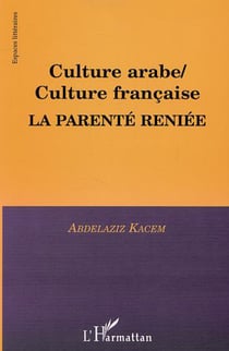 CULTURE ARABE / CULTURE FRANÇAISE, LA PARENTÉ RENIÉE