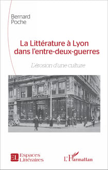 La Littérature à Lyon dans l'entre-deux-guerres - L'érosion d'une culture