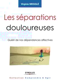 Les séparations douloureuses - Guérir de nos dépendances affectives