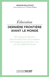 Education - Dernière frontière avant le monde - Ou comment le directeur d'une Grande Ecole voit l'évolution de l'enseignement pour bien vivre avec les réalités de demain
