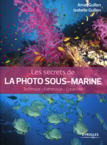 Les secrets de la photo sous-marine - Technique - Esthétique - Créativité