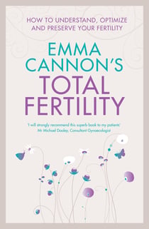 Emma Cannon's Total Fertility - How to understand, optimize and preserve your fertility