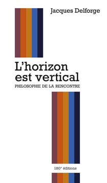 L'horizon est vertical - Philosophie de la rencontre