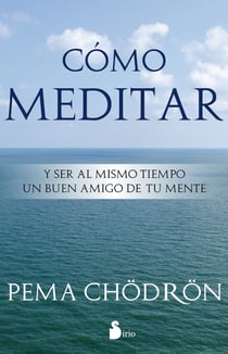 Cómo meditar - Llegando  a ser un buen amigo de tu mente