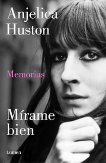 Mírame bien - Memorias de Anjelica Huston