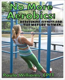 No More Aerobics! - Redefining Fitness for the Mature Woman