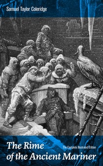 The Rime of the Ancient Mariner (The Complete Illustrated Edition) - The Most Famous Poem of the English literary critic, poet and philosopher, author of Kubla Khan, Christabel, Lyrical Ballads, Conversation Poems, Biographia Literaria, Anima Poetae...