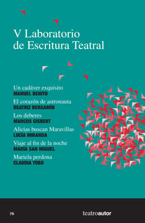 V Laboratorio de Escritura Teatral (LET) - Un cadáver exquisito - El corazón de astronauta - Los deberes -Alicias buscan Maravillas -Viaje al fin de la noche - Mariela perdona
