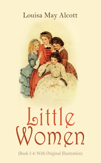 Little Women (Book 1-4: With Original Illustration) - Little Women, Good Wives, Little Men and Jo's Boys