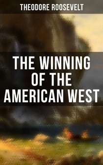 The Winning of the American West - Historical Account of American Westward Movements and Settlement