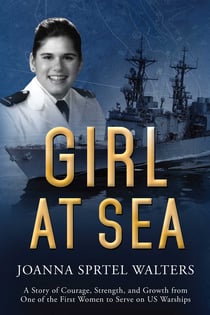 Girl at Sea - A Story of Courage, Strength, and Growth from One of the First Women to Serve on US Warships