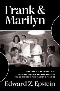 Frank &amp; Marilyn - The Lives, the Loves, and the Fascinating Relationship of Frank Sinatra and Marilyn Monroe
