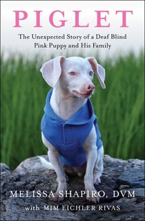 Piglet - The Unexpected Story of a Deaf, Blind, Pink Puppy and His Family