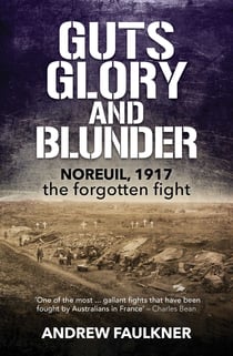 Guts Glory and Blunder - Noreuil, 1917 – The Forgotten Fight