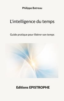 L'intelligence du temps : Guide pratique pour libérer son temps