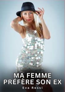 Ma Femme préfère son Ex : Nouvelles Érotiques de Sexe Tabou pour Adultes