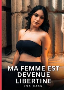 Ma femme est devenue libertine : Nouvelles Érotiques de Sexe Tabou pour Adultes