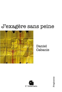 J'exagère sans peine : Fragments