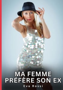 Ma Femme préfère son Ex : Nouvelles Érotiques de Sexe Tabou pour Adultes