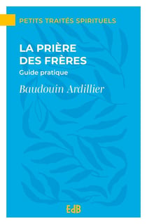 La prière des frères Guide pratique