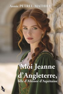 Moi Jeanne d'Angleterre, fille d'Aliénor d'Aquitaine