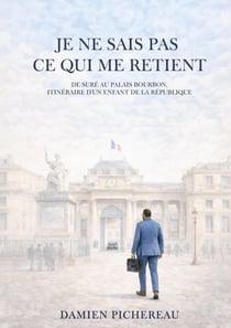 Je ne sais pas ce qui me retient : De Suré au Palais Bourbon : Itinéraire d'un enfant de la République