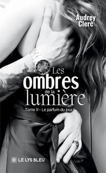 Les ombres de la lumière : Tome II : Le parfum du jour