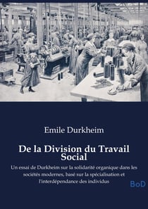 De la Division du Travail Social : Un essai de Durkheim sur la solidarité organique dans les sociétés modernes, basé sur la spécialisation et l'interdépendance des individus