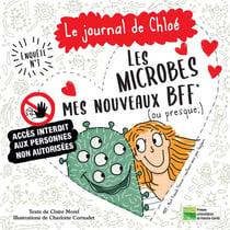 Le journal de Chloé. Enquête n° 1 : Les microbes, mes nouveaux BFF (ou presque-)