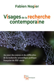 Visages de la recherche contemporaine : Au coeur des enjeux et des difficultés de la recherche scientifique publique française du XXIe siècle
