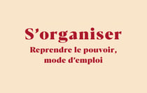 S'organiser : Reprendre le pouvoir, mode d'emploi