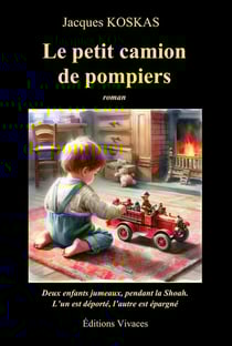 Le petit camion de pompiers : Deux enfants jumeaux pendant la Shoah, l'un est déporté, l'autre est épargné