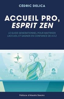 Accueil pro, esprit zen : Le guide générationnel pour maîtriser l'accueil et gagner en confiance de A à Z