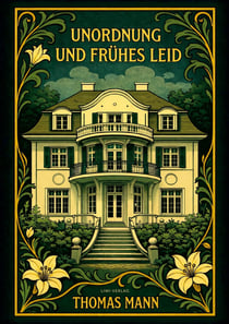 Thomas Mann: Unordnung und frühes Leid. Vollständige Neuausgabe