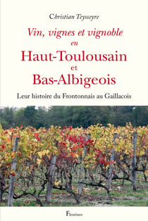Vin, vignes et vignoble en Haut-Toulousain et Bas-Albigeois: Leur histoire du Frontonnais au Gaillacois