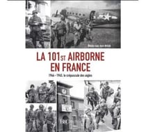 La 101St Airborne en France : 1944 - 1945, le crépuscule des aigles
