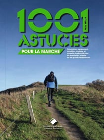 Les 1001 astuces pour la marche : Orientation, condition physique, équipement et conseils de sécurité pour les randonneurs en montagne