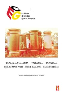 Cahiers d'études germaniques : Berlin. Stadtbild - Weichbild - Denkbild : Berlin. Image-ville - image-banlieue - image de pensée