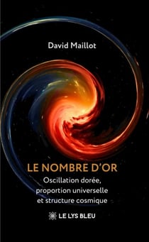 Le nombre d'or : Oscillation dorée, proportion universelle et structure cosmique
