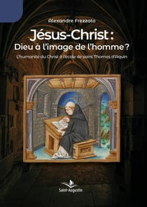 Jésus-Christ: Dieu à l'image de l'homme? L'humanité du Christ à l'école de saint Thomas d'Aquin