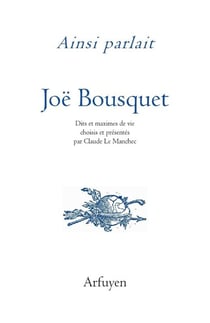 Ainsi parlait : Joë Bousquet : Dits et maximes de vie
