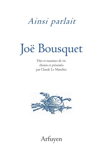 Ainsi parlait : Joë Bousquet : Dits et maximes de vie