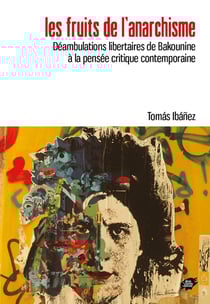Les fruits de l'anarchisme : Déambulations libertaires de Bakounine à la pensée critique contemporaine