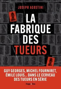 La fabrique des tueurs : Ted Bundy, Guy Georges, Michel Fourniret... Des monstres ordinaires