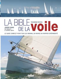 La bible de la voile 3e édition : Du débutant au skipper, le guide de référence pour tous les marins