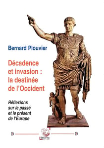 Décadence et invasion : la destinée de l'Occident : Réflexions sur le passé et le présent de l'Europe