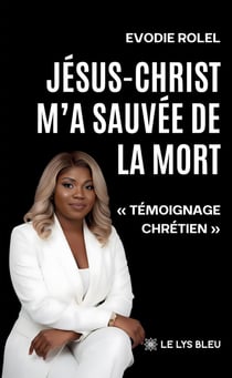 Jésus-Christ m'a sauvée de la mort : « Témoignage chrétien »