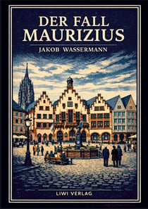 Jakob Wassermann: Der Fall Maurizius. Vollständige Neuausgabe : Der große Roman über Wahrheit, Macht und das Gesetz