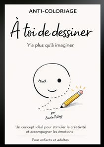 Anti-coloriage - à toi de dessiner - Y'a plus qu'à imaginer : Un concept idéal pour stimuler la créativité et accompagner les émotions - pour enfants et adultes.