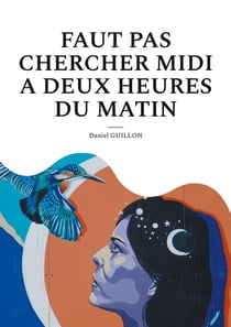 Faut pas chercher midi a deux heures du matin
